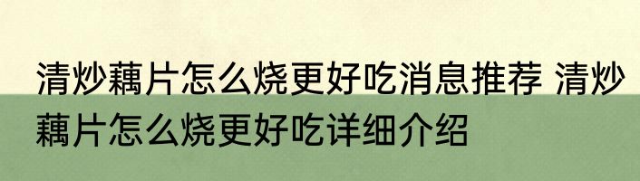 清炒藕片怎么烧更好吃消息推荐 清炒藕片怎么烧更好吃详细介绍