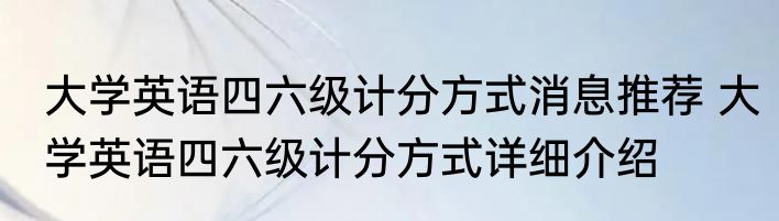 大学英语四六级计分方式消息推荐 大学英语四六级计分方式详细介绍