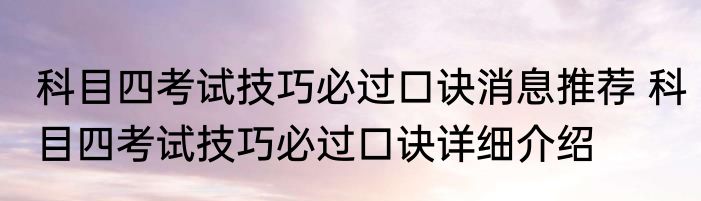 科目四考试技巧必过口诀消息推荐 科目四考试技巧必过口诀详细介绍
