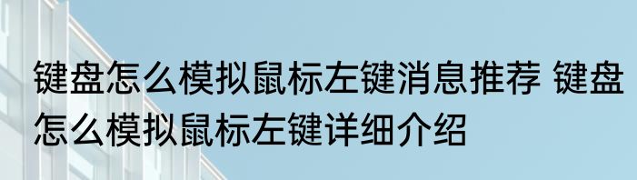 键盘怎么模拟鼠标左键消息推荐 键盘怎么模拟鼠标左键详细介绍