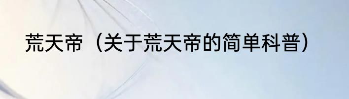 荒天帝（关于荒天帝的简单科普）
