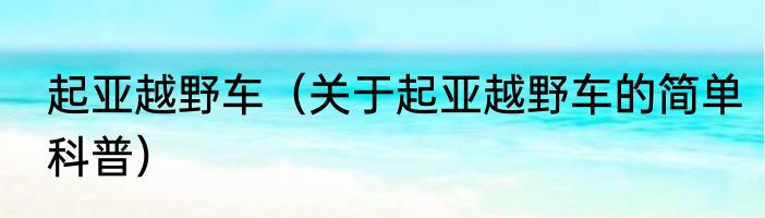 起亚越野车（关于起亚越野车的简单科普）