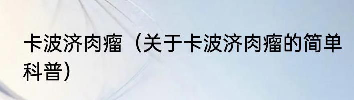 卡波济肉瘤（关于卡波济肉瘤的简单科普）
