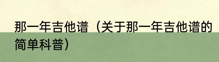 那一年吉他谱（关于那一年吉他谱的简单科普）