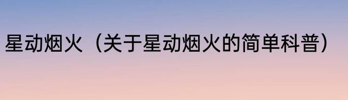 星动烟火（关于星动烟火的简单科普）