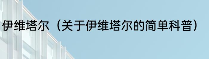 伊维塔尔（关于伊维塔尔的简单科普）