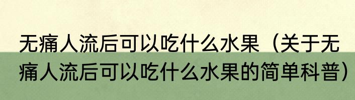 无痛人流后可以吃什么水果（关于无痛人流后可以吃什么水果的简单科普）