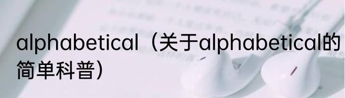 alphabetical（关于alphabetical的简单科普）