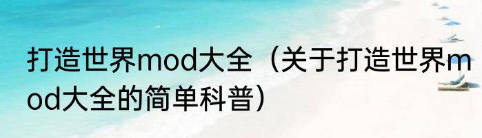 打造世界mod大全（关于打造世界mod大全的简单科普）