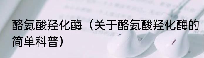 酪氨酸羟化酶（关于酪氨酸羟化酶的简单科普）