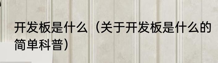 开发板是什么（关于开发板是什么的简单科普）