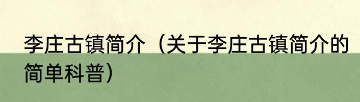 李庄古镇简介（关于李庄古镇简介的简单科普）