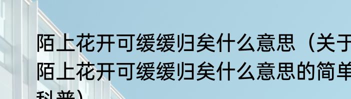 陌上花开可缓缓归矣什么意思（关于陌上花开可缓缓归矣什么意思的简单科普）