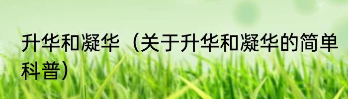 升华和凝华（关于升华和凝华的简单科普）