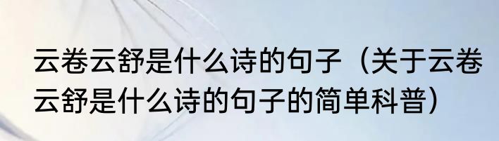 云卷云舒是什么诗的句子（关于云卷云舒是什么诗的句子的简单科普）