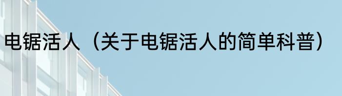 电锯活人（关于电锯活人的简单科普）