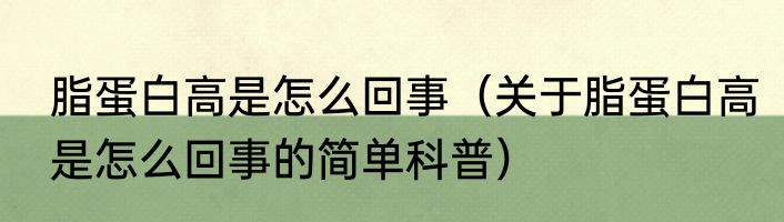 脂蛋白高是怎么回事（关于脂蛋白高是怎么回事的简单科普）