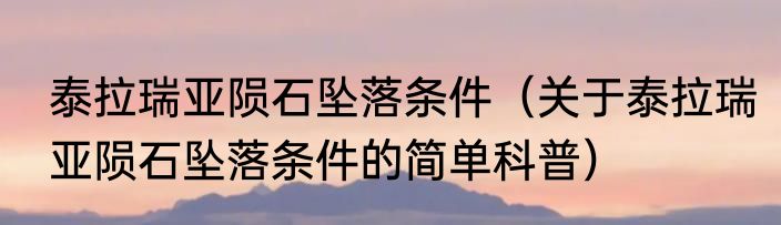 泰拉瑞亚陨石坠落条件（关于泰拉瑞亚陨石坠落条件的简单科普）