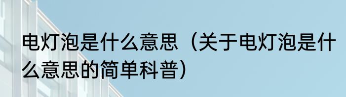 电灯泡是什么意思（关于电灯泡是什么意思的简单科普）