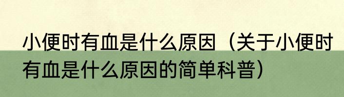 小便时有血是什么原因（关于小便时有血是什么原因的简单科普）
