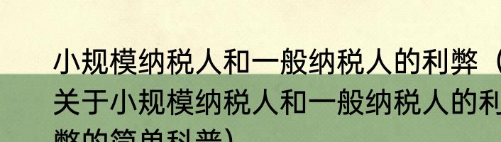 小规模纳税人和一般纳税人的利弊（关于小规模纳税人和一般纳税人的利弊的简单科普）