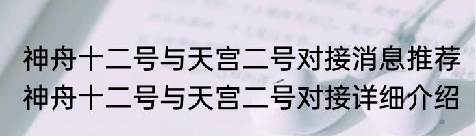 神舟十二号与天宫二号对接消息推荐 神舟十二号与天宫二号对接详细介绍
