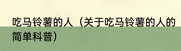 吃马铃薯的人（关于吃马铃薯的人的简单科普）