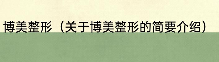 博美整形（关于博美整形的简要介绍）