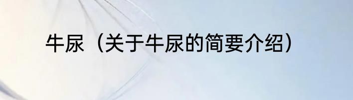 牛尿（关于牛尿的简要介绍）