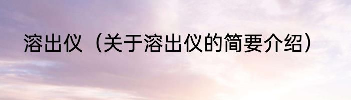 溶出仪（关于溶出仪的简要介绍）