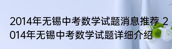 2014年无锡中考数学试题消息推荐 2014年无锡中考数学试题详细介绍