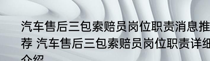 汽车售后三包索赔员岗位职责消息推荐 汽车售后三包索赔员岗位职责详细介绍