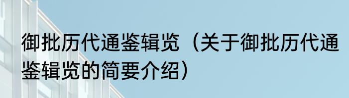 御批历代通鉴辑览（关于御批历代通鉴辑览的简要介绍）