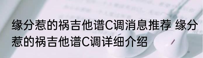 缘分惹的祸吉他谱C调消息推荐 缘分惹的祸吉他谱C调详细介绍