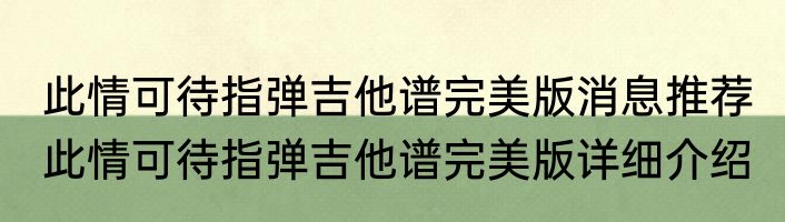 此情可待指弹吉他谱完美版消息推荐 此情可待指弹吉他谱完美版详细介绍