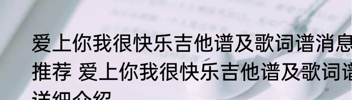 爱上你我很快乐吉他谱及歌词谱消息推荐 爱上你我很快乐吉他谱及歌词谱详细介绍