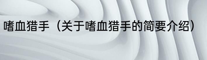 嗜血猎手（关于嗜血猎手的简要介绍）