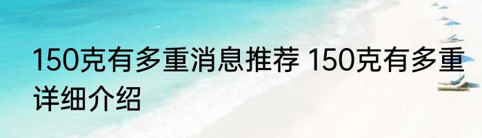 150克有多重消息推荐 150克有多重详细介绍