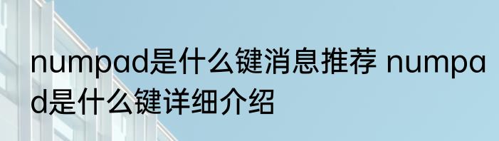 numpad是什么键消息推荐 numpad是什么键详细介绍