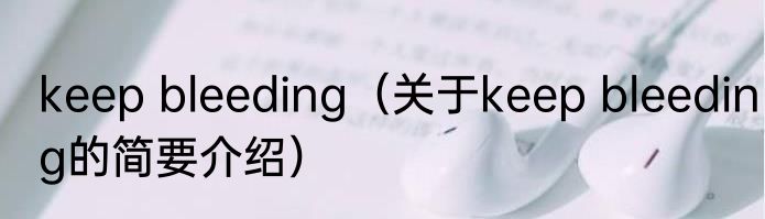 keep bleeding（关于keep bleeding的简要介绍）
