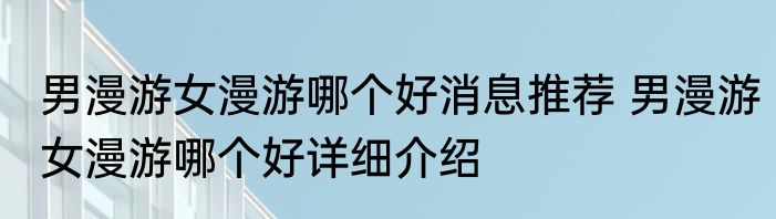 男漫游女漫游哪个好消息推荐 男漫游女漫游哪个好详细介绍