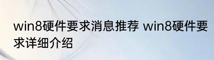 win8硬件要求消息推荐 win8硬件要求详细介绍