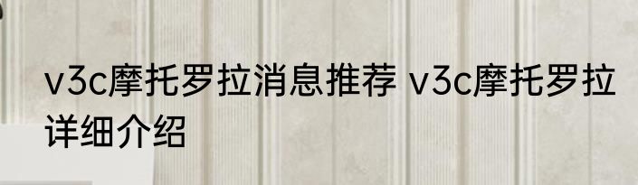 v3c摩托罗拉消息推荐 v3c摩托罗拉详细介绍