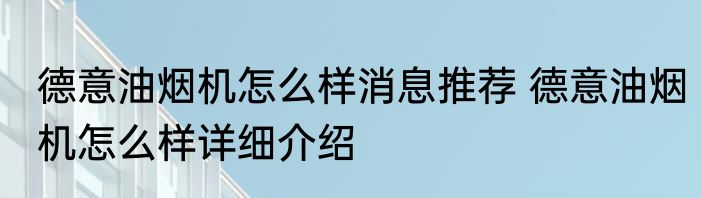 德意油烟机怎么样消息推荐 德意油烟机怎么样详细介绍