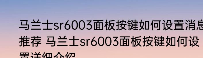马兰士sr6003面板按键如何设置消息推荐 马兰士sr6003面板按键如何设置详细介绍