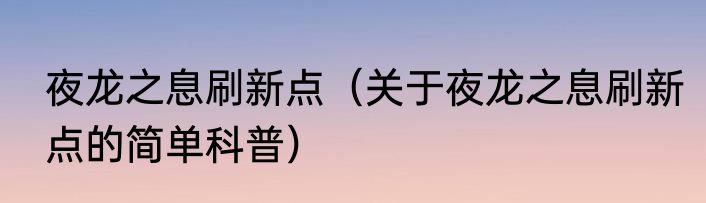 夜龙之息刷新点（关于夜龙之息刷新点的简单科普）