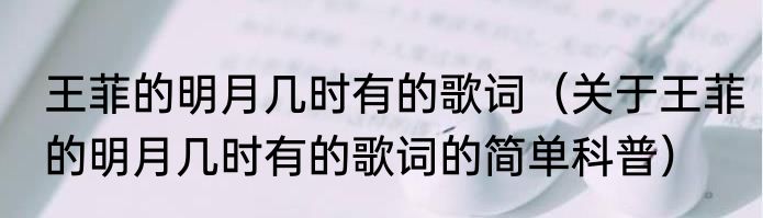 王菲的明月几时有的歌词（关于王菲的明月几时有的歌词的简单科普）