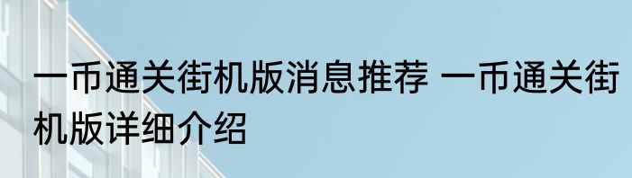 一币通关街机版消息推荐 一币通关街机版详细介绍