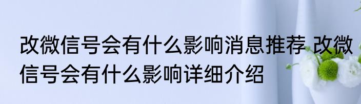 改微信号会有什么影响消息推荐 改微信号会有什么影响详细介绍