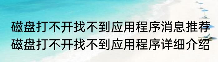 磁盘打不开找不到应用程序消息推荐 磁盘打不开找不到应用程序详细介绍